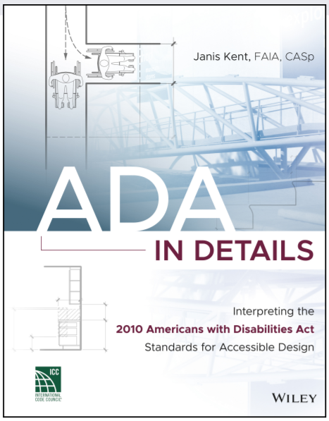 ADA in Details: Interpreting the 2010 Americans with Disabilities Act Standards for Accessible Design by Janis Kent